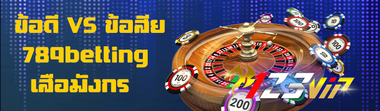 ข้อดี VS ข้อสีย 789betting เสือมังกร