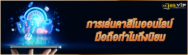 การเล่นคาสิโนออนไลน์มือถือทำไมถึงนิยม