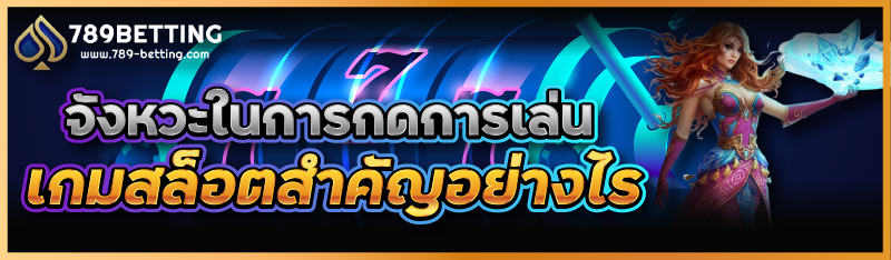 จังหวะในการกดการเล่นเกมสล็อตสำคัญอย่างไร